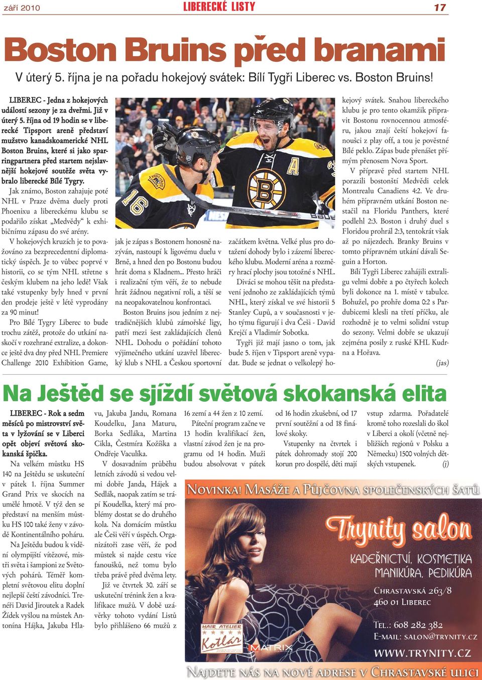 Bílé Tygry. Jak známo, Boston zahajuje poté NHL v Praze dvěma duely proti Phoenixu a libereckému klubu se podařilo získat Medvědy k exhibičnímu zápasu do své arény.