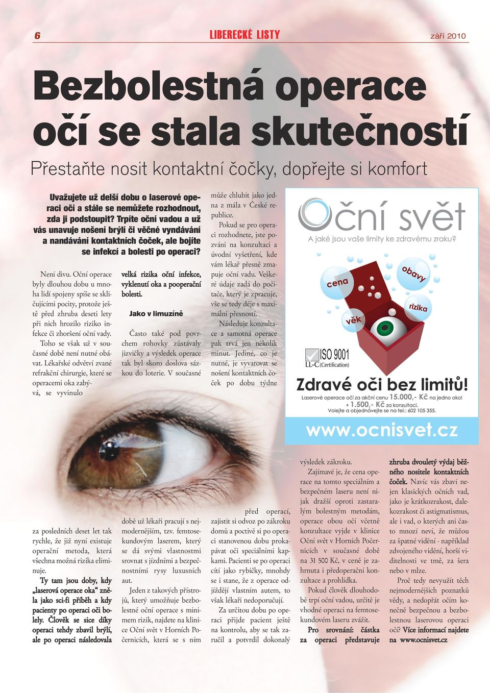 Oční operace byly dlouhou dobu u mnoha lidí spojeny spíše se skličujícími pocity, protože ještě před zhruba deseti lety při nich hrozilo riziko infekce či zhoršení oční vady.