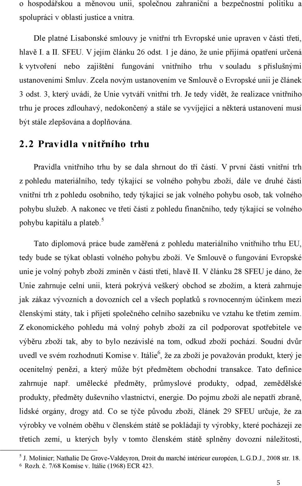 1 je dáno, že unie přijímá opatření určená k vytvoření nebo zajištění fungování vnitřního trhu v souladu s příslušnými ustanoveními Smluv.