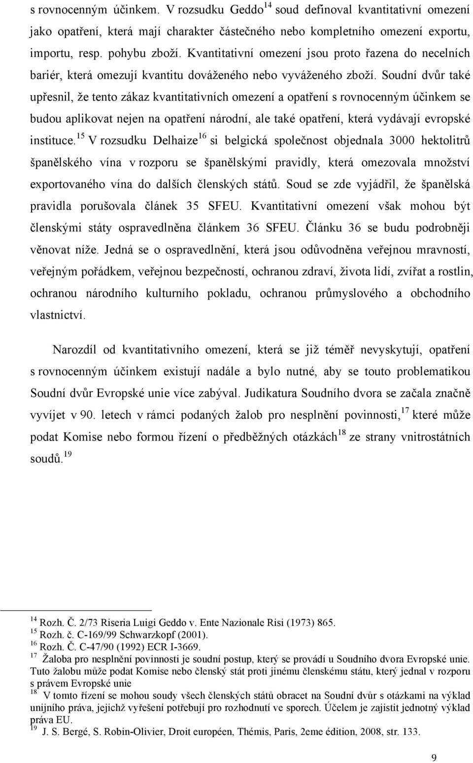 Soudní dvůr také upřesnil, že tento zákaz kvantitativních omezení a opatření s rovnocenným účinkem se budou aplikovat nejen na opatření národní, ale také opatření, která vydávají evropské instituce.