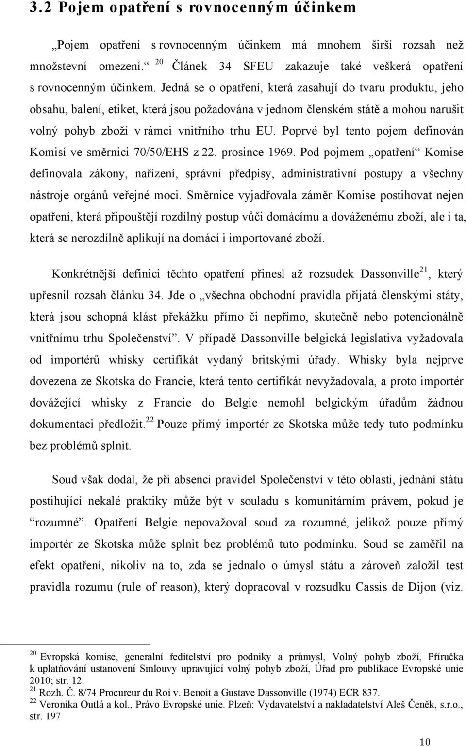 Poprvé byl tento pojem definován Komisí ve směrnici 70/50/EHS z 22. prosince 1969.