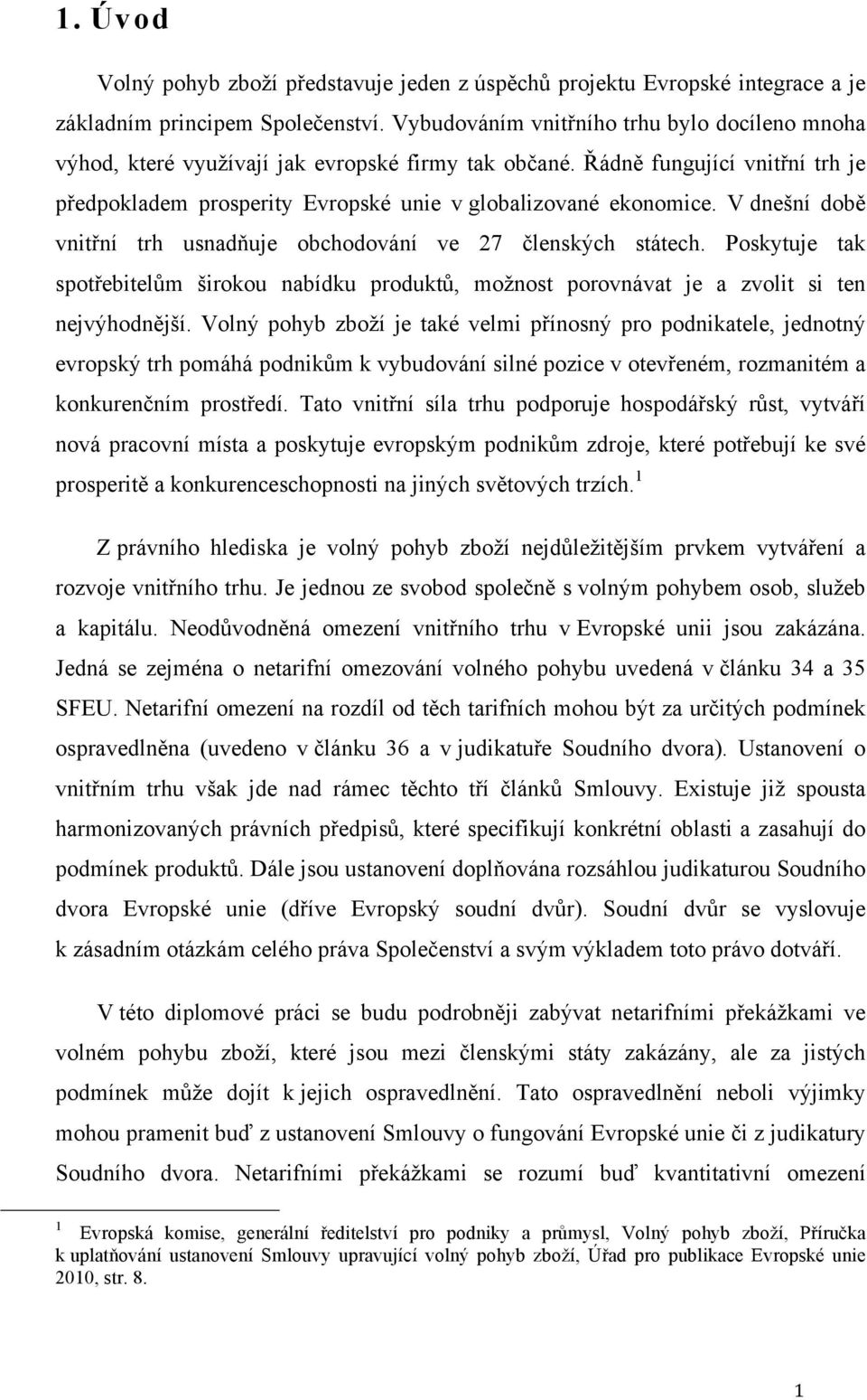 V dnešní době vnitřní trh usnadňuje obchodování ve 27 členských státech. Poskytuje tak spotřebitelům širokou nabídku produktů, možnost porovnávat je a zvolit si ten nejvýhodnější.