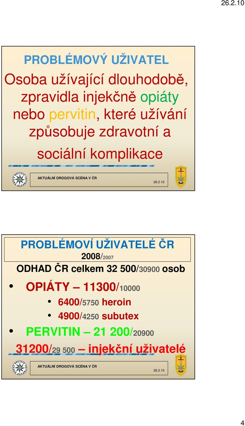 UŽIVATELÉ ČR 2008/2007 ODHAD ČR celkem 32 500/30900 osob OPIÁTY 11300/10000