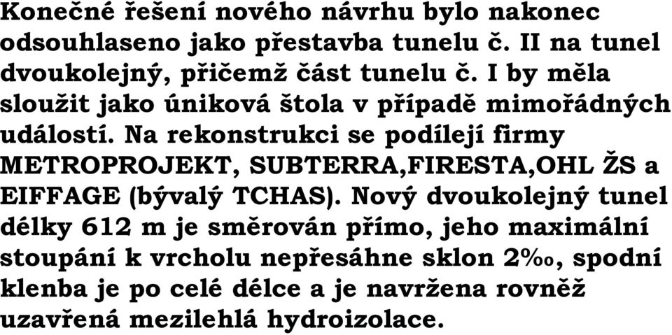 Na rekonstrukci se podílejí firmy METROPROJEKT, SUBTERRA,FIRESTA,OHL ŽS a EIFFAGE (bývalý TCHAS).