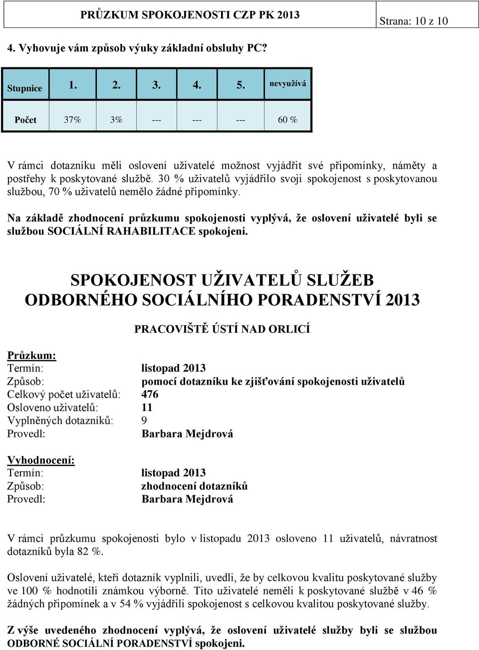 30 % uživatelů vyjádřilo svoji spokojenost s poskytovanou službou, 70 % uživatelů nemělo žádné připomínky.