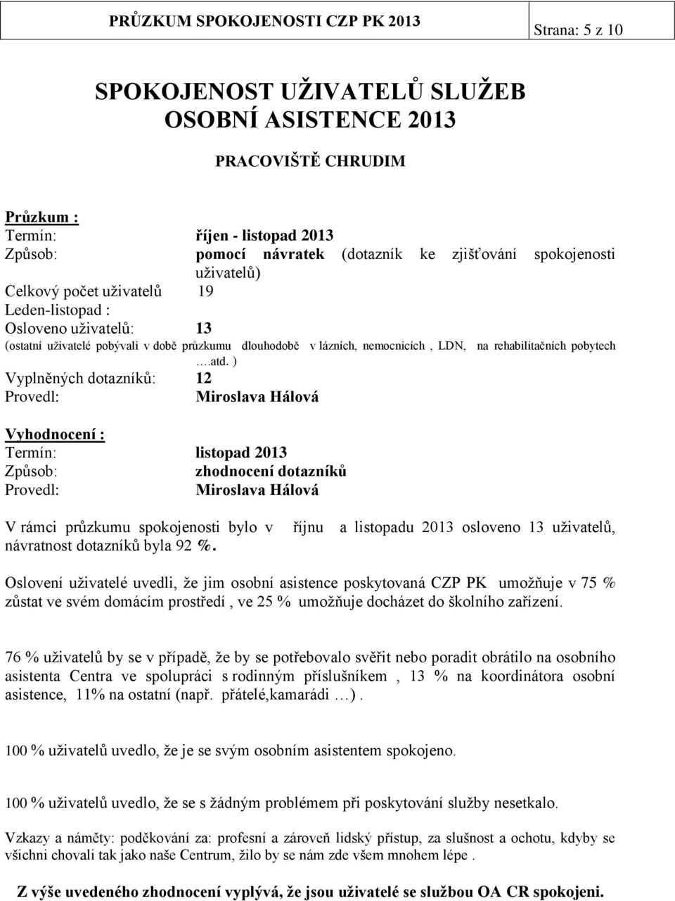 ) Vyplněných dotazníků: 12 Miroslava Hálová Vyhodnocení : Miroslava Hálová V rámci průzkumu spokojenosti bylo v návratnost dotazníků byla 92 %.