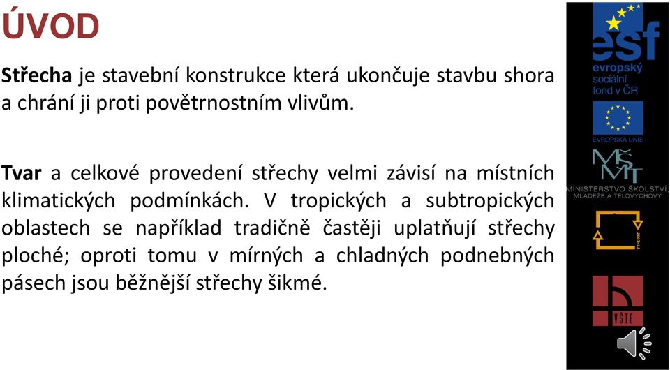 Tvar a celkové provedení střechy velmi závisí na místních klimatických podmínkách.