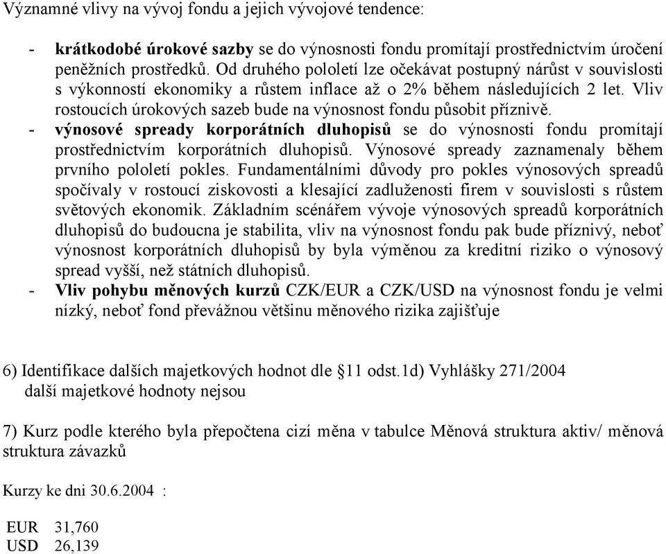 Vliv rostoucích úrokových sazeb bude na výnosnost fondu působit příznivě. - výnosové spready korporátních dluhopisů se do výnosnosti fondu promítají prostřednictvím korporátních dluhopisů.