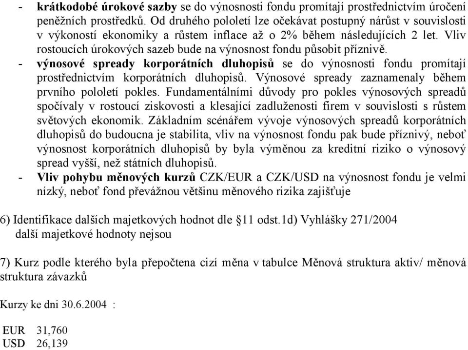 Vliv rostoucích úrokových sazeb bude na výnosnost fondu působit příznivě. - výnosové spready korporátních dluhopisů se do výnosnosti fondu promítají prostřednictvím korporátních dluhopisů.