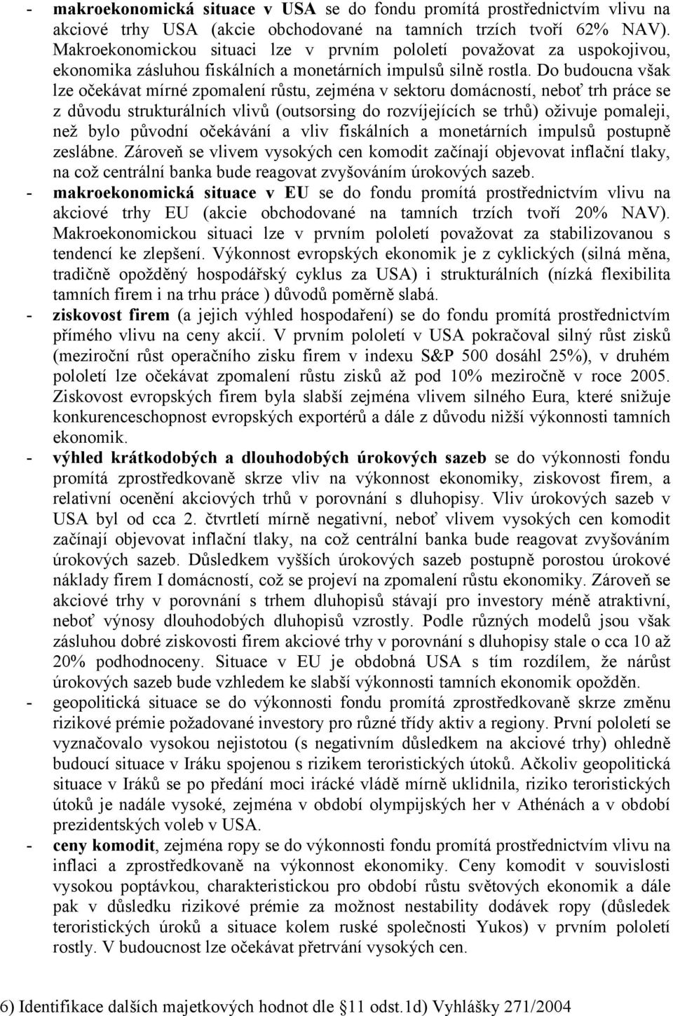 Do budoucna však lze očekávat mírné zpomalení růstu, zejména v sektoru domácností, neboť trh práce se z důvodu strukturálních vlivů (outsorsing do rozvíjejících se trhů) oživuje pomaleji, než bylo