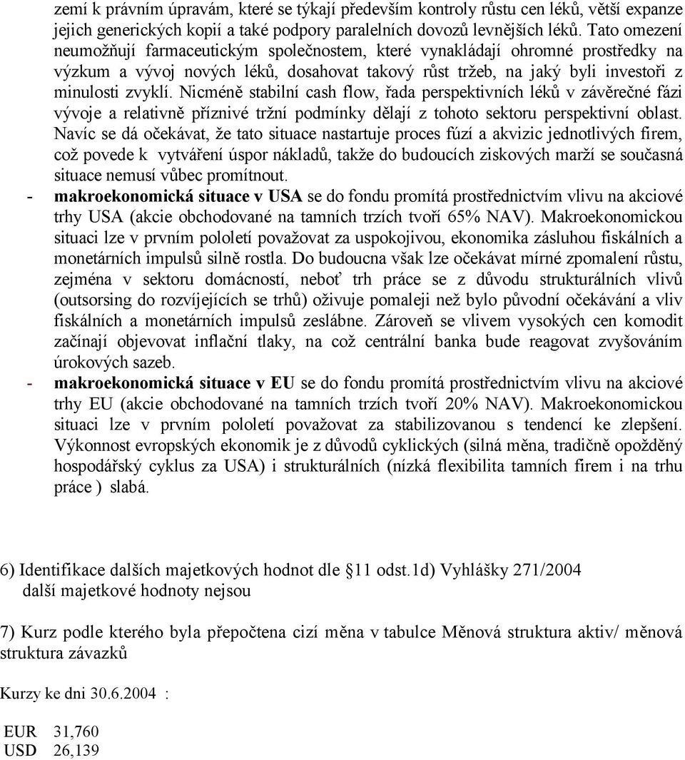 Nicméně stabilní cash flow, řada perspektivních léků v závěrečné fázi vývoje a relativně příznivé tržní podmínky dělají z tohoto sektoru perspektivní oblast.