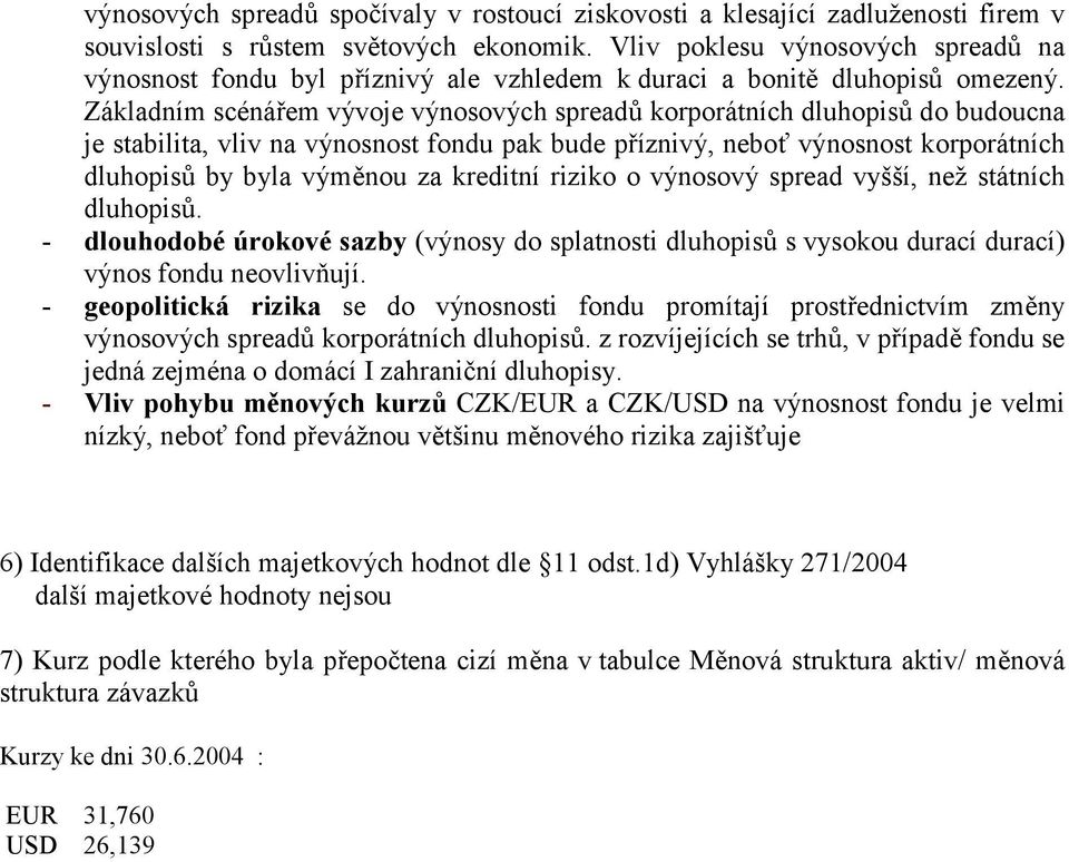 Základním scénářem vývoje výnosových spreadů korporátních dluhopisů do budoucna je stabilita, vliv na výnosnost fondu pak bude příznivý, neboť výnosnost korporátních dluhopisů by byla výměnou za