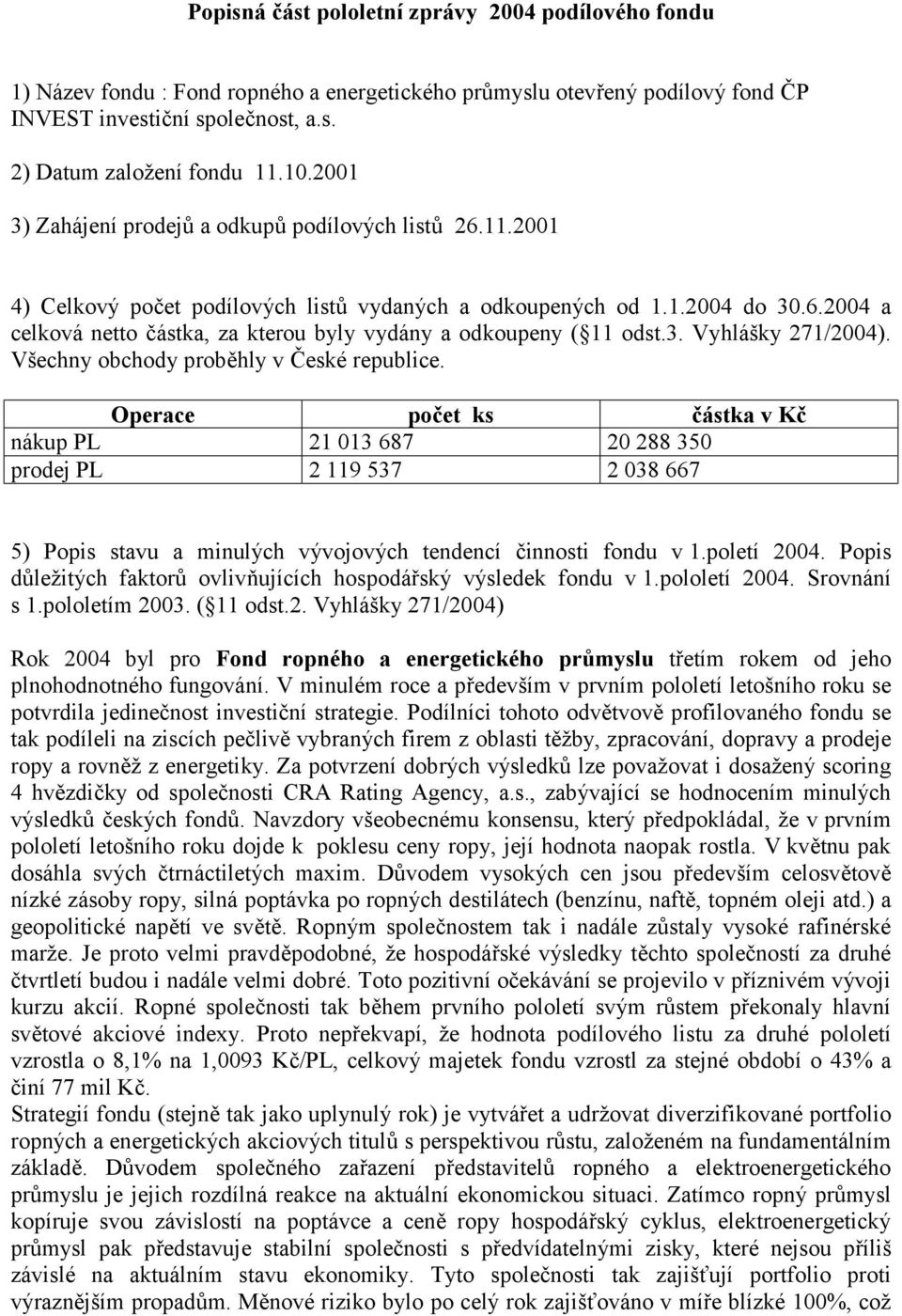 3. Vyhlášky 271/2004). Všechny obchody proběhly v České republice.