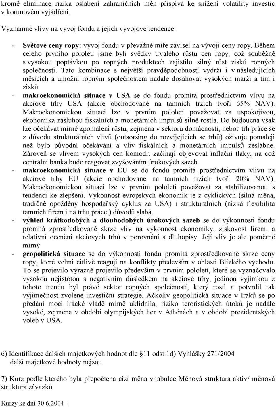 Během celého prvního pololetí jsme byli svědky trvalého růstu cen ropy, což souběžně s vysokou poptávkou po ropných produktech zajistilo silný růst zisků ropných společností.