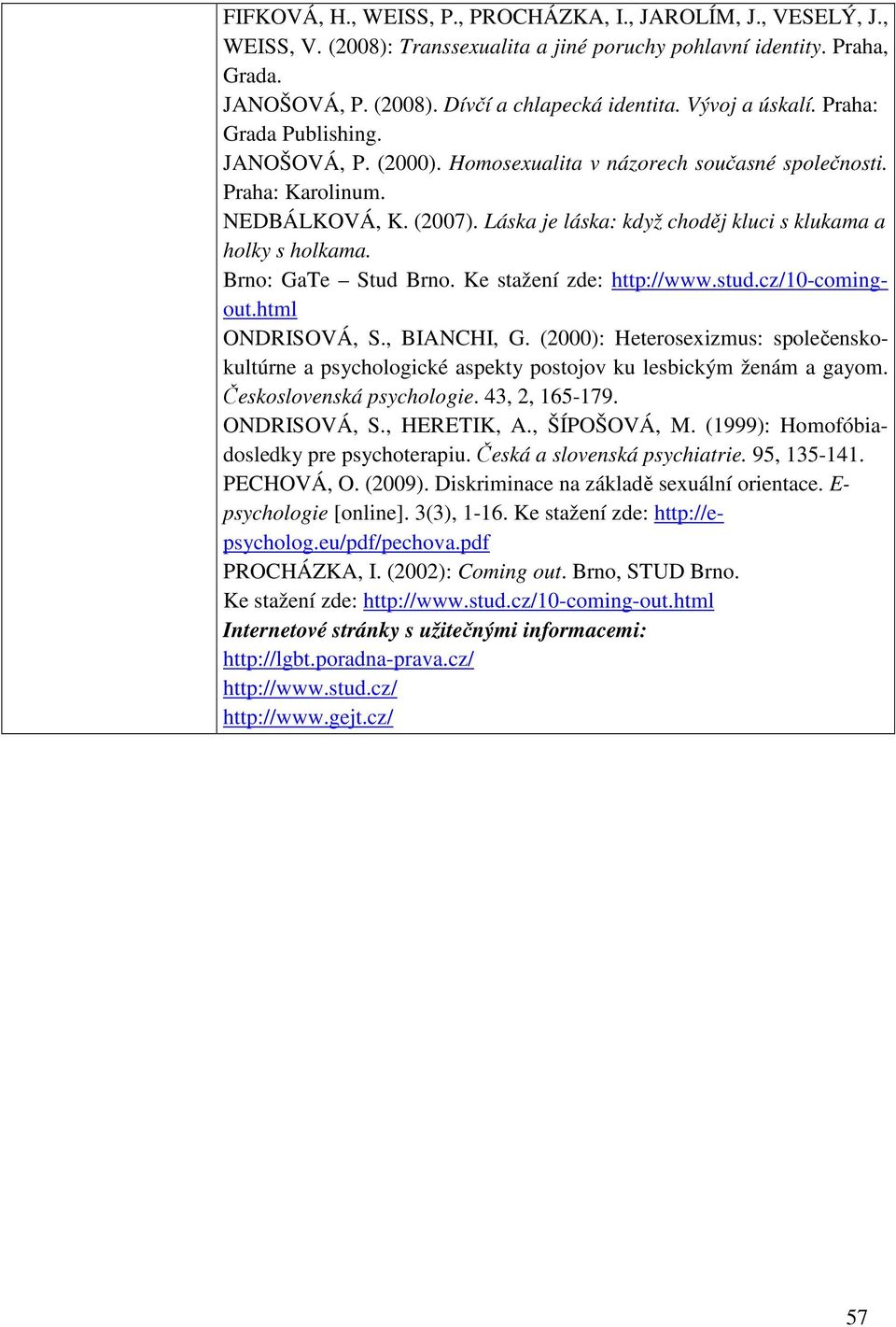 Láska je láska: když choděj kluci s klukama a holky s holkama. Brno: GaTe Stud Brno. Ke stažení zde: http://www.stud.cz/10-comingout.html ONDRISOVÁ, S., BIANCHI, G.