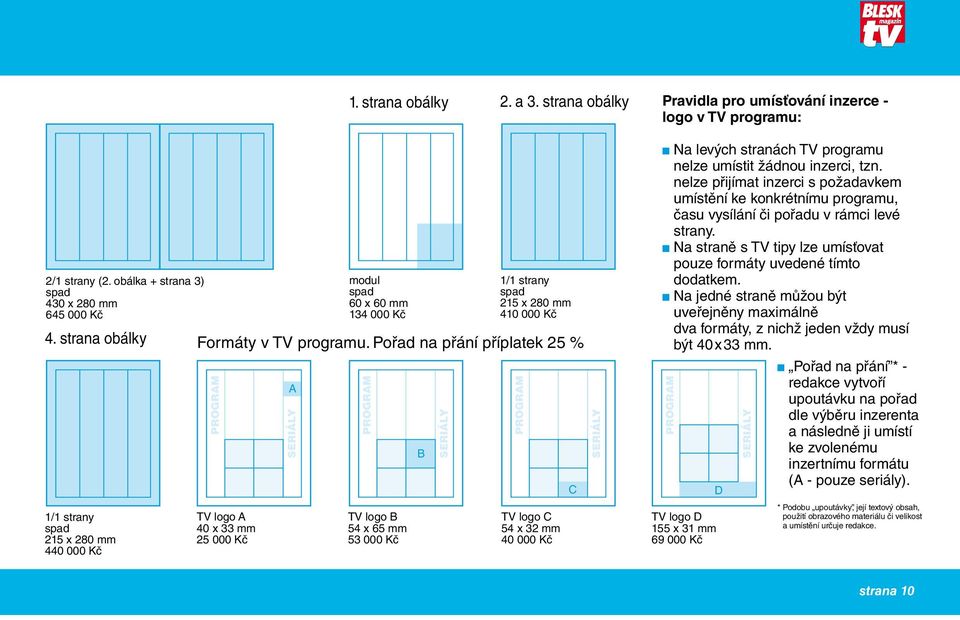 Pořad na přání příplatek 25 % PROGRAM TV logo A 40 x 33 mm 25 000 Kč A SERIÁLY PROGRAM TV logo B 54 x 65 mm 53 000 Kč B SERIÁLY PROGRAM TV logo C 54 x 32 mm 40 000 Kč C SERIÁLY Na levých stranách TV