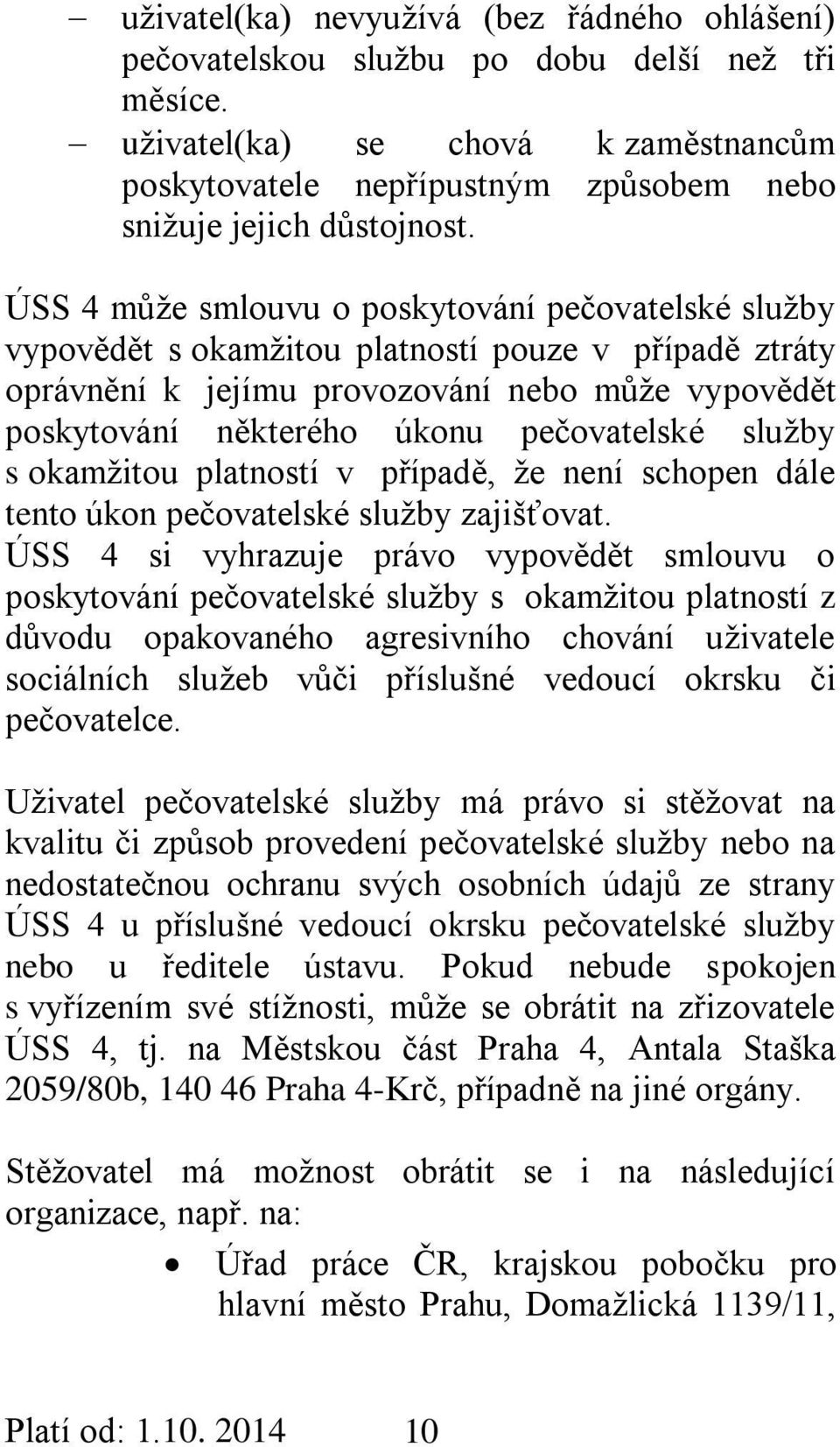 ÚSS 4 může smlouvu o poskytování pečovatelské služby vypovědět s okamžitou platností pouze v případě ztráty oprávnění k jejímu provozování nebo může vypovědět poskytování některého úkonu pečovatelské