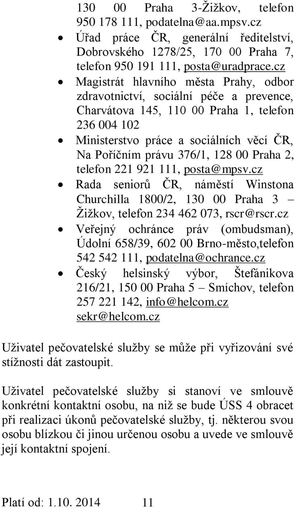 128 00 Praha 2, telefon 221 921 111, posta@mpsv.cz Rada seniorů ČR, náměstí Winstona Churchilla 1800/2, 130 00 Praha 3 Žižkov, telefon 234 462 073, rscr@rscr.