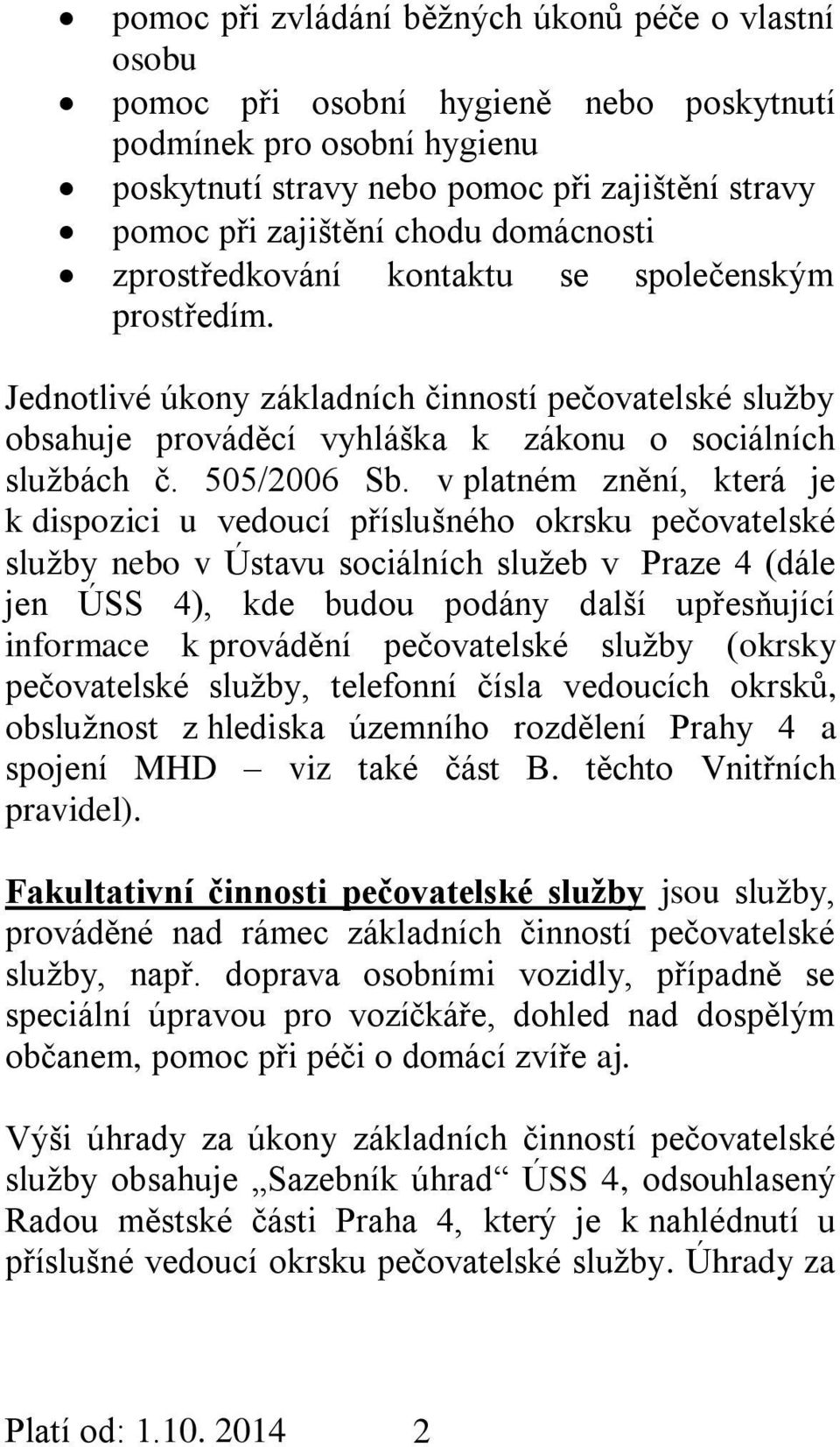 v platném znění, která je k dispozici u vedoucí příslušného okrsku pečovatelské služby nebo v Ústavu sociálních služeb v Praze 4 (dále jen ÚSS 4), kde budou podány další upřesňující informace k