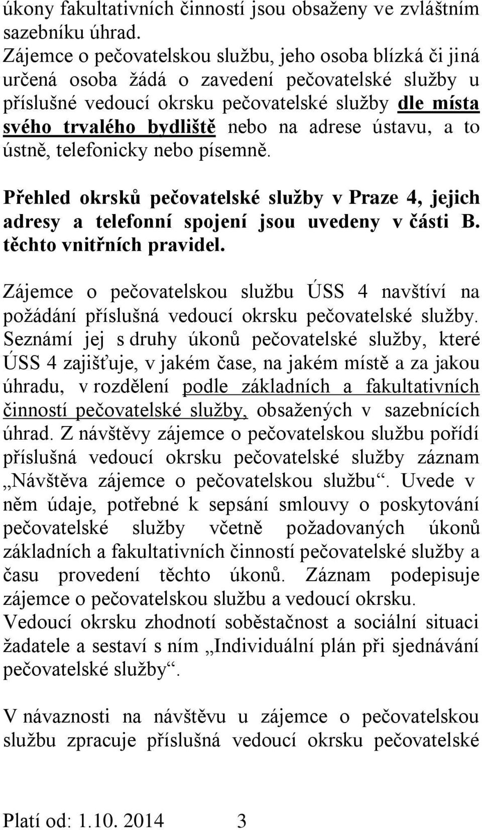 adrese ústavu, a to ústně, telefonicky nebo písemně. Přehled okrsků pečovatelské služby v Praze 4, jejich adresy a telefonní spojení jsou uvedeny v části B. těchto vnitřních pravidel.