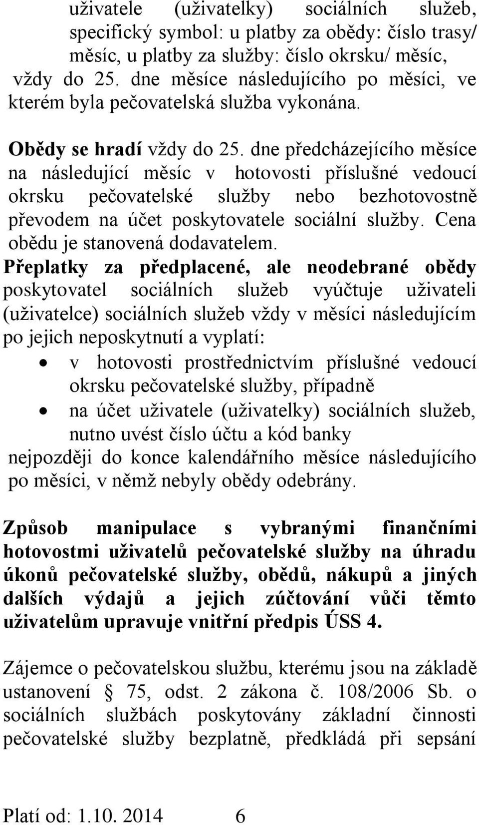 dne předcházejícího měsíce na následující měsíc v hotovosti příslušné vedoucí okrsku pečovatelské služby nebo bezhotovostně převodem na účet poskytovatele sociální služby.