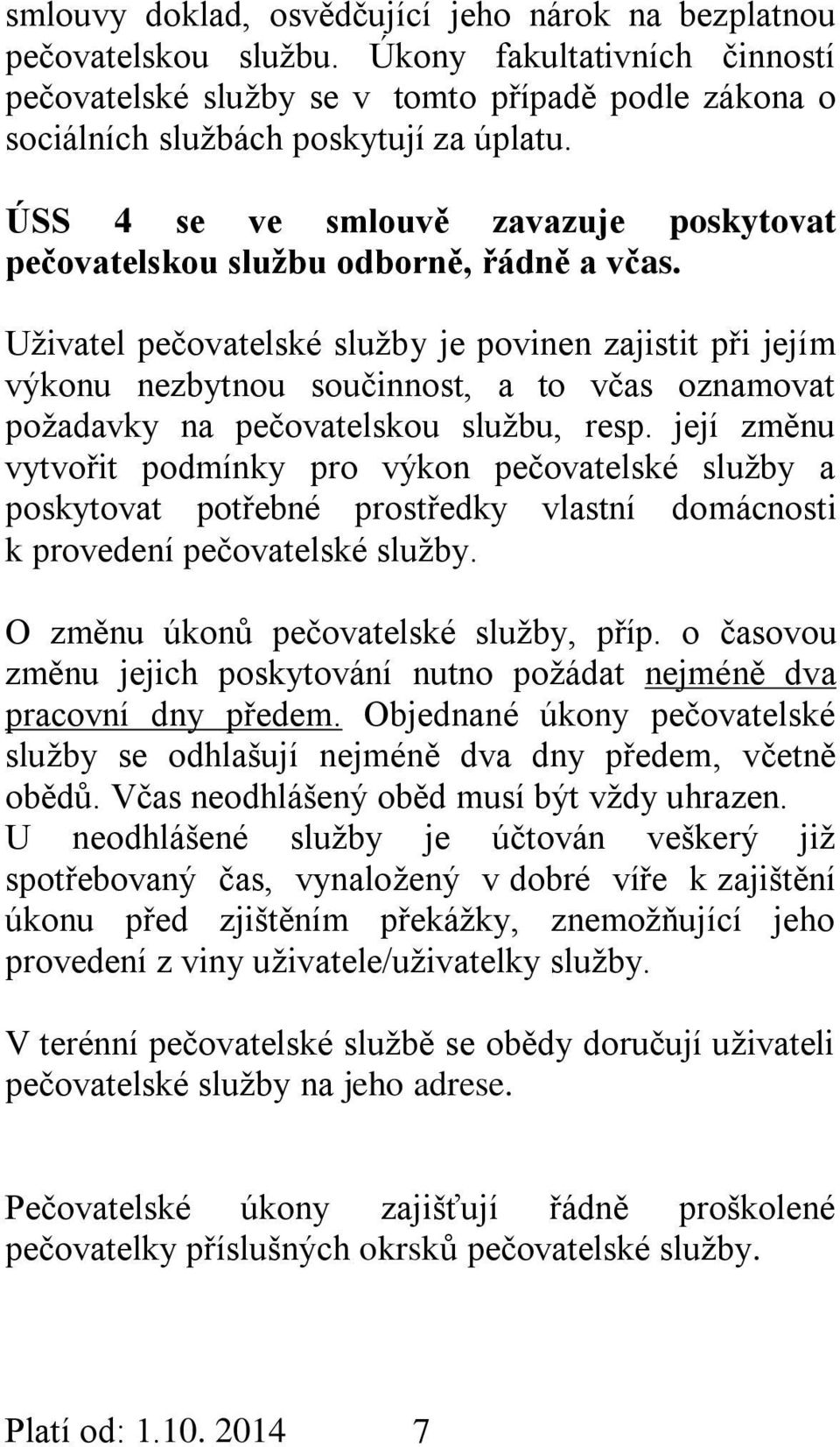 Uživatel pečovatelské služby je povinen zajistit při jejím výkonu nezbytnou součinnost, a to včas oznamovat požadavky na pečovatelskou službu, resp.