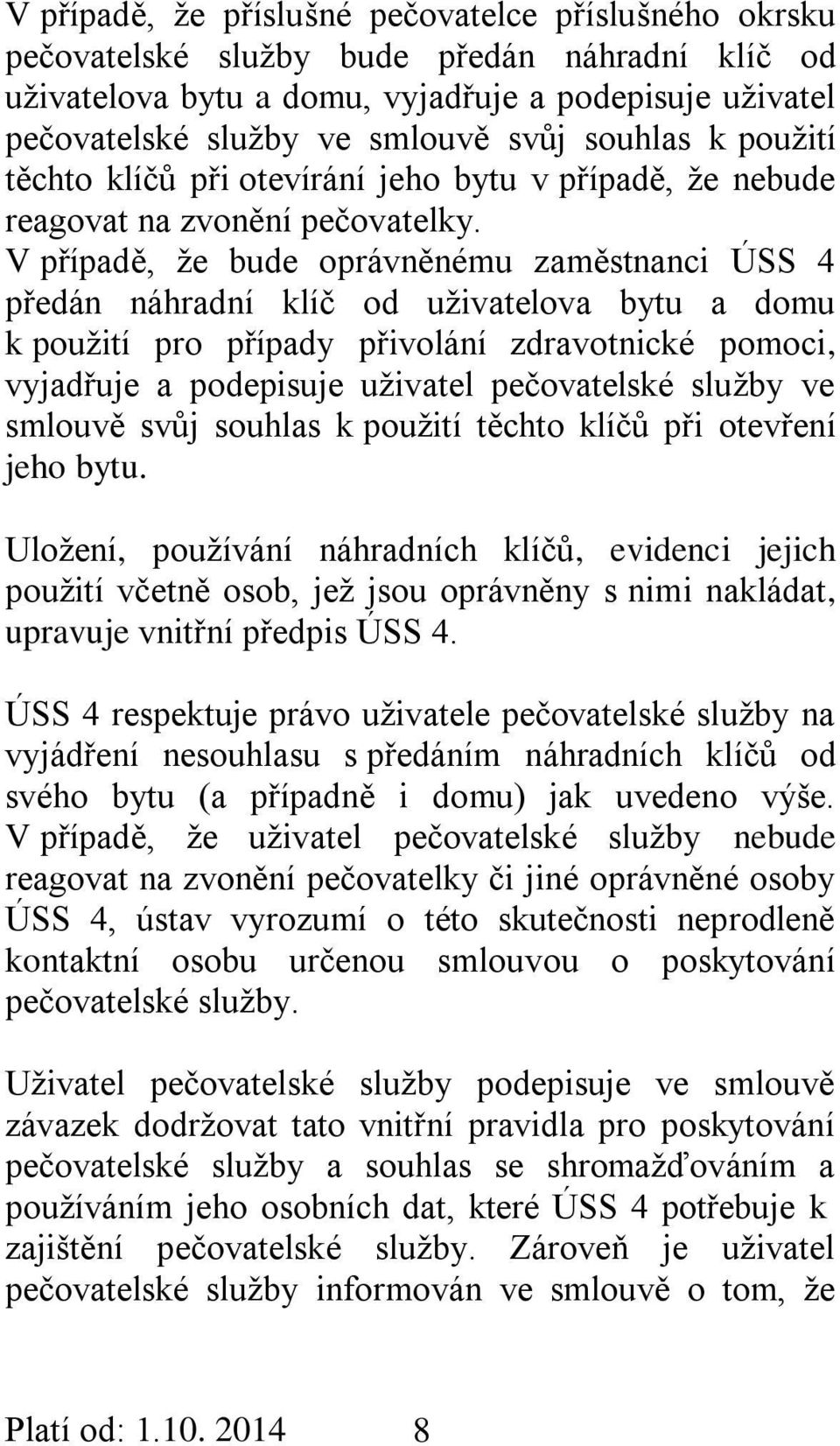 V případě, že bude oprávněnému zaměstnanci ÚSS 4 předán náhradní klíč od uživatelova bytu a domu k použití pro případy přivolání zdravotnické pomoci, vyjadřuje a podepisuje uživatel pečovatelské