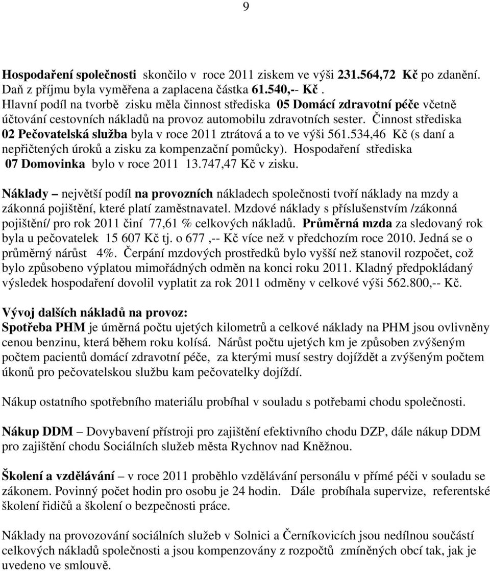 Činnost střediska 02 Pečovatelská služba byla v roce 2011 ztrátová a to ve výši 561.534,46 Kč (s daní a nepřičtených úroků a zisku za kompenzační pomůcky).