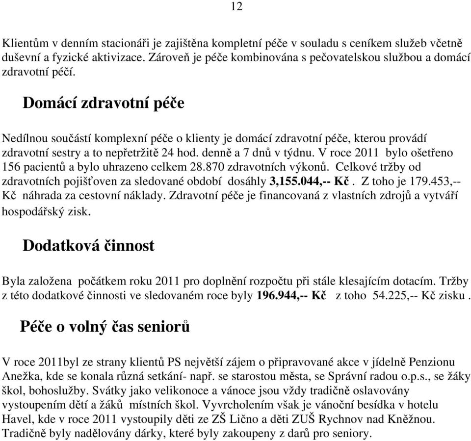 V roce 2011 bylo ošetřeno 156 pacientů a bylo uhrazeno celkem 28.870 zdravotních výkonů. Celkové tržby od zdravotních pojišťoven za sledované období dosáhly 3,155.044,-- Kč. Z toho je 179.