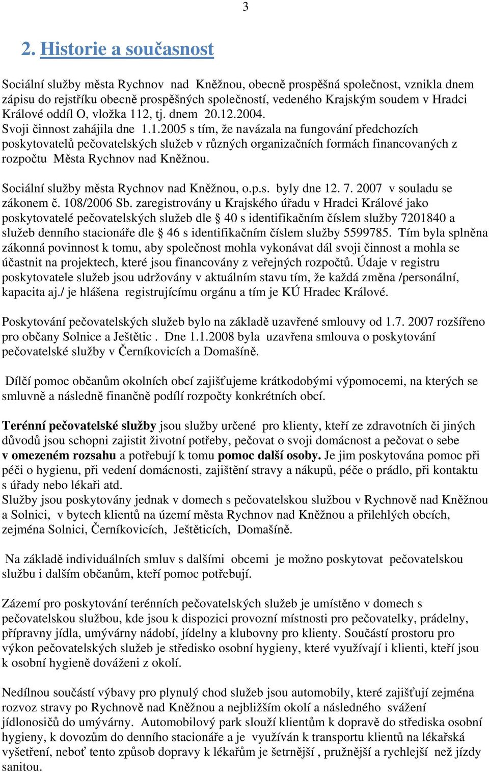 Sociální služby města Rychnov nad Kněžnou, o.p.s. byly dne 12. 7. 2007 v souladu se zákonem č. 108/2006 Sb.