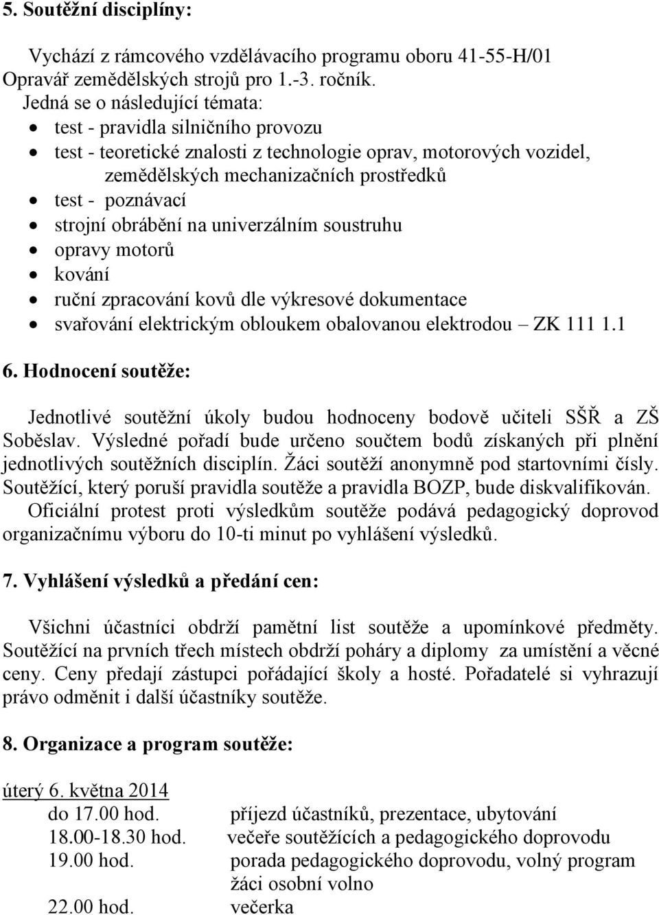 obrábění na univerzálním soustruhu opravy motorů kování ruční zpracování kovů dle výkresové dokumentace svařování elektrickým obloukem obalovanou elektrodou ZK 111 1.1 6.