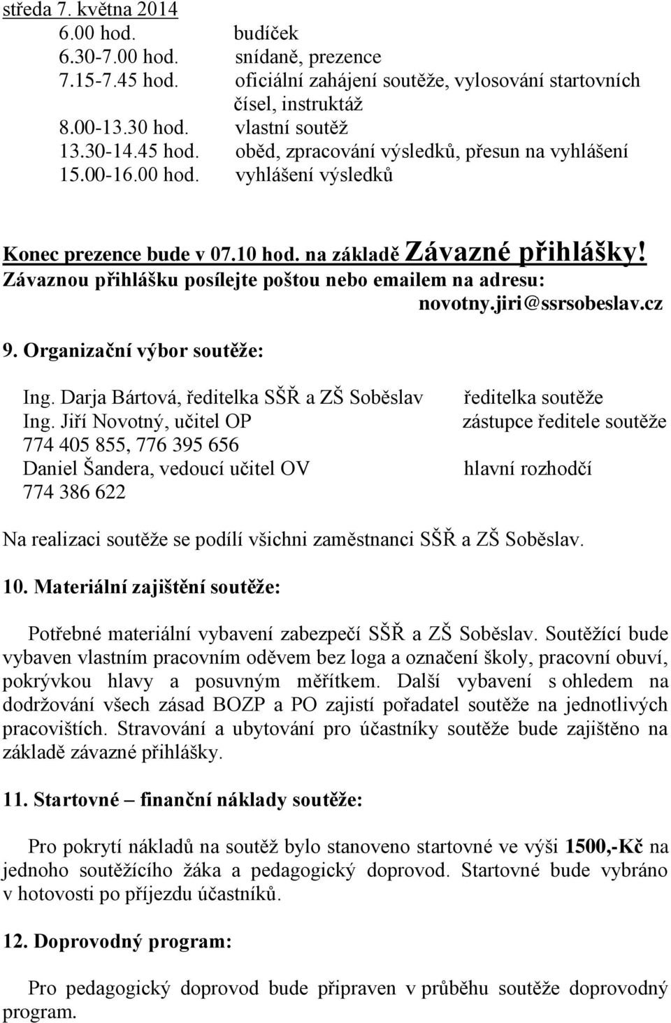 Závaznou přihlášku posílejte poštou nebo emailem na adresu: novotny.jiri@ssrsobeslav.cz 9. Organizační výbor soutěže: Ing. Darja Bártová, ředitelka SŠŘ a ZŠ Soběslav Ing.