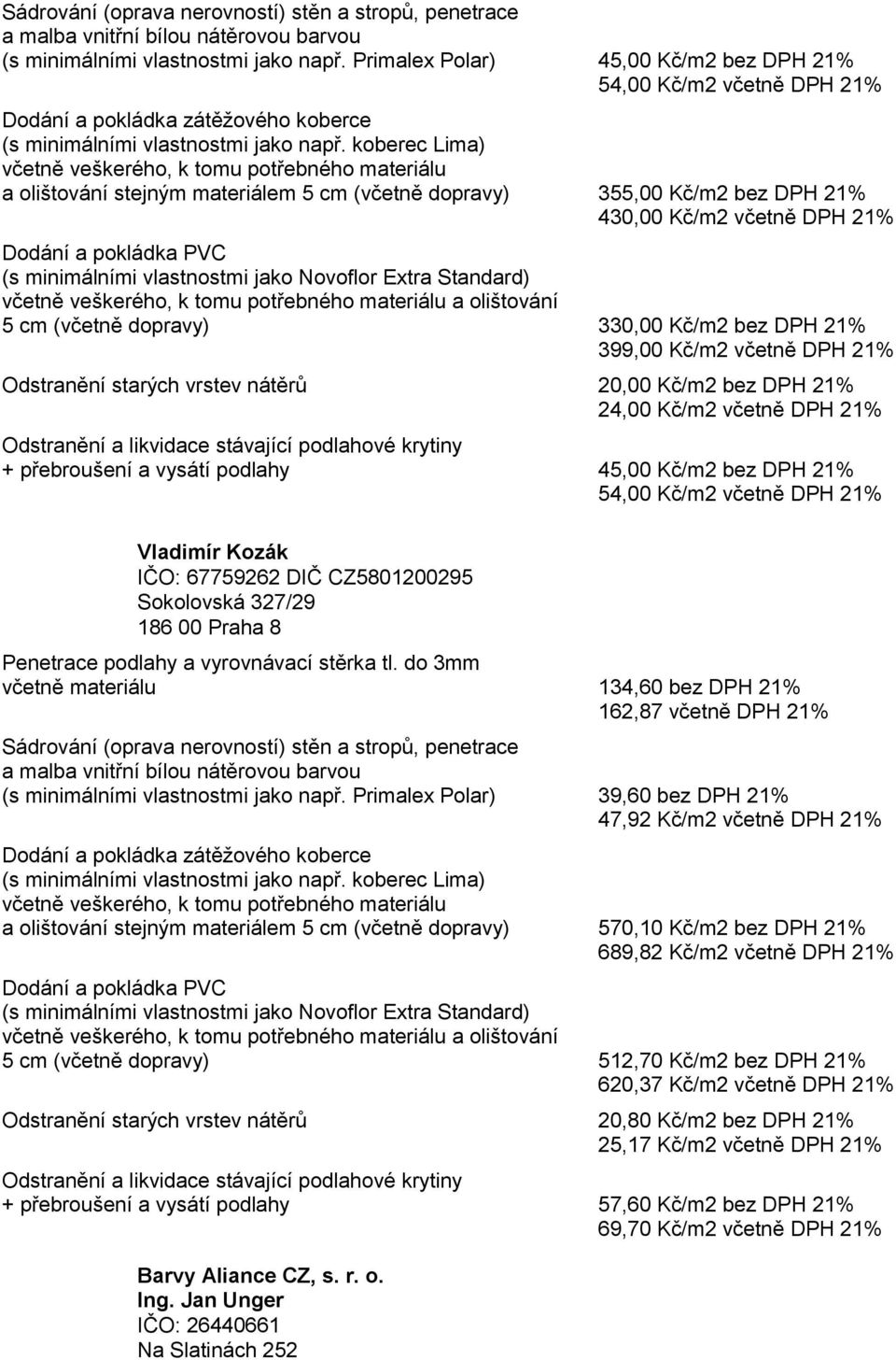 dopravy) 330,00 Kč/m2 bez DPH 21% 399,00 Kč/m2 včetně DPH 21% Odstranění starých vrstev nátěrů 20,00 Kč/m2 bez DPH 21% 24,00 Kč/m2 včetně DPH 21% + přebroušení a vysátí podlahy 45,00 Kč/m2 bez DPH