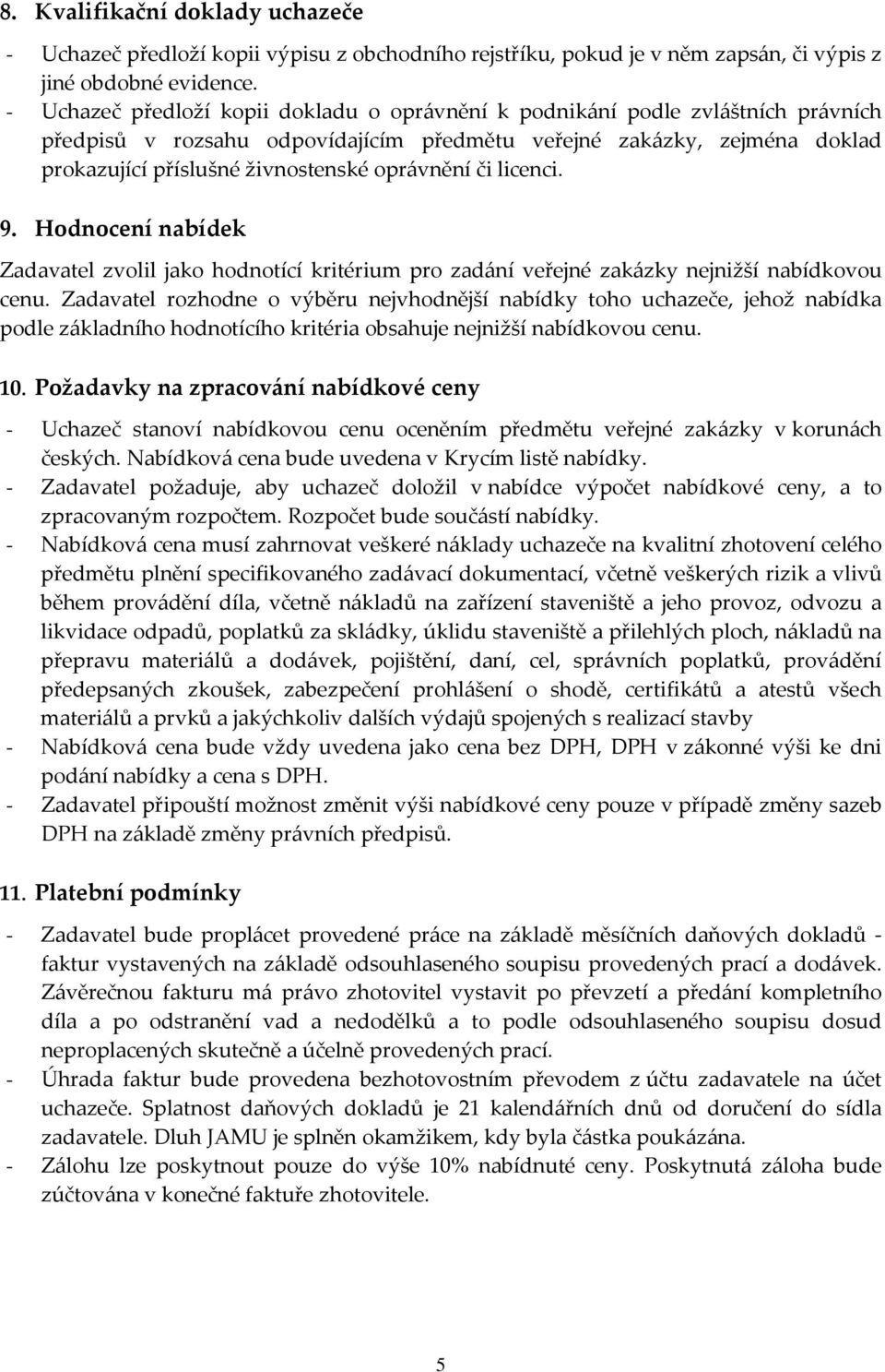 oprávnění či licenci. 9. Hodnocení nabídek Zadavatel zvolil jako hodnotící kritérium pro zadání veřejné zakázky nejnižší nabídkovou cenu.