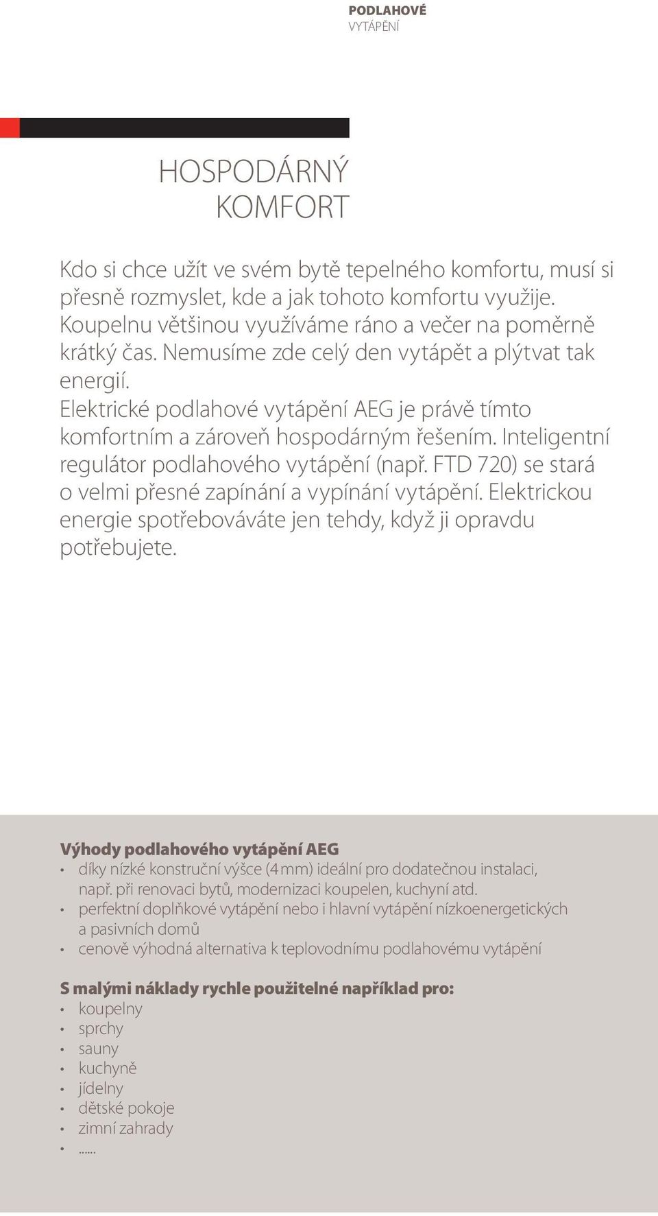 Elektrické podlahové vytápění AEG je právě tímto komfortním a zároveň hospodárným řešením. Inteligentní regulátor podlahového vytápění (např.