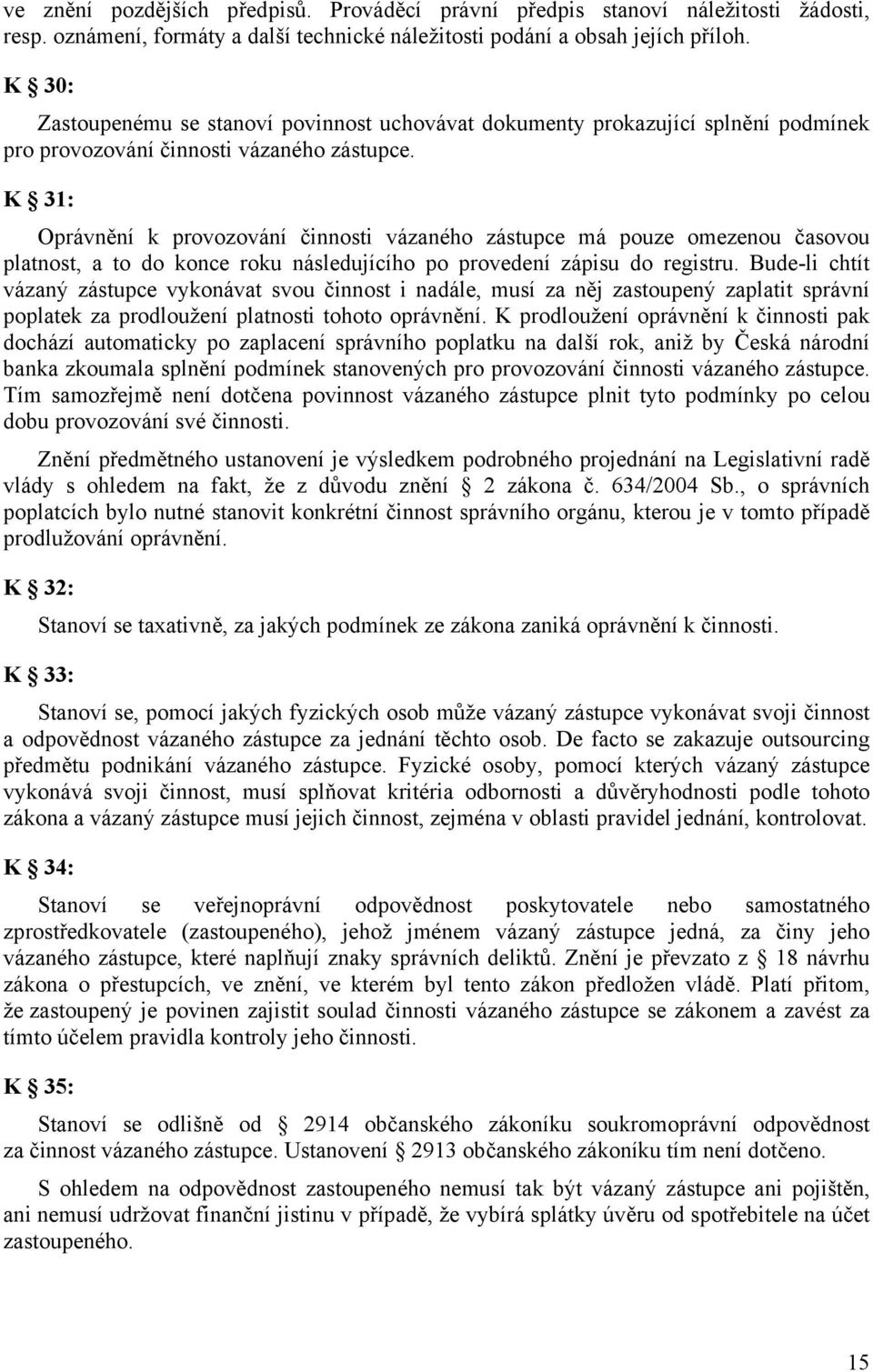 K 31: Oprávnění k provozování činnosti vázaného zástupce má pouze omezenou časovou platnost, a to do konce roku následujícího po provedení zápisu do registru.