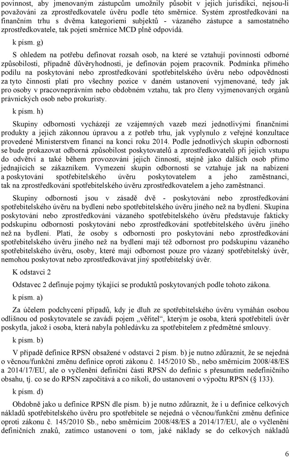 g) S ohledem na potřebu definovat rozsah osob, na které se vztahují povinnosti odborné způsobilosti, případně důvěryhodnosti, je definován pojem pracovník.