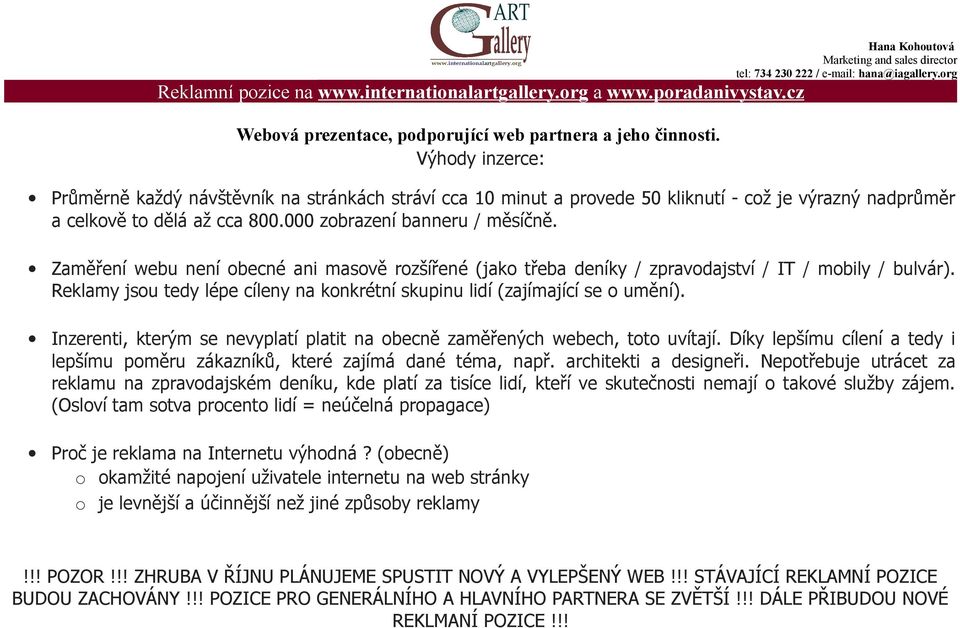 Zaměření webu není obecné ani masově rozšířené (jako třeba deníky / zpravodajství / IT / mobily / bulvár). Reklamy jsou tedy lépe cíleny na konkrétní skupinu lidí (zajímající se o umění).