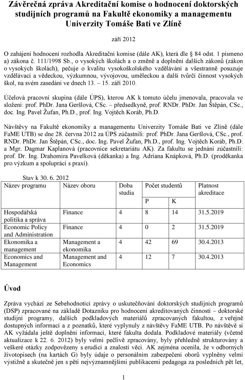 , o vysokých školách a o změně a doplnění dalších zákonů (zákon o vysokých školách), pečuje o kvalitu vysokoškolského vzdělávání a všestranně posuzuje vzdělávací a vědeckou, výzkumnou, vývojovou,