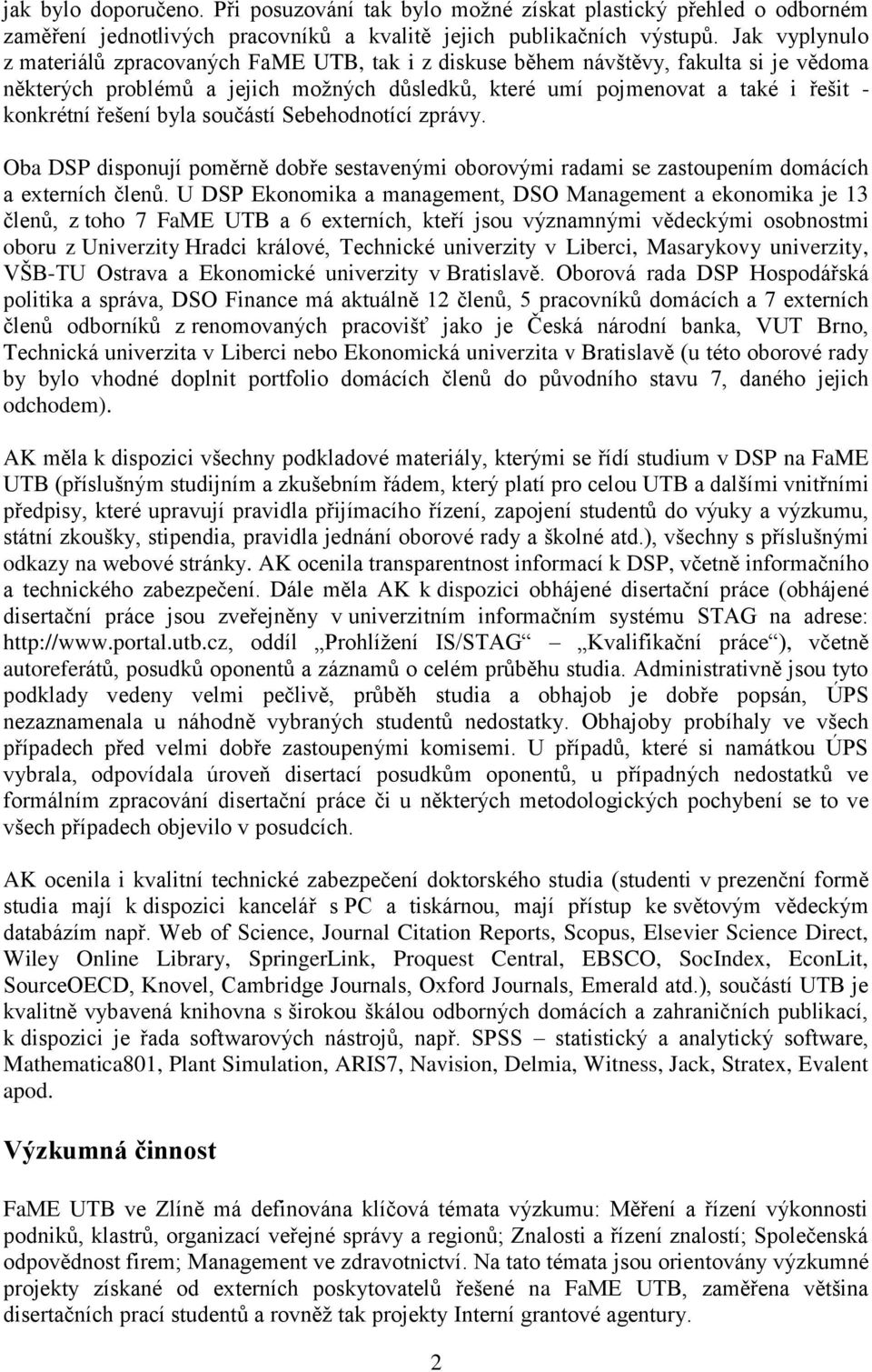 řešení byla součástí Sebehodnotící zprávy. Oba DSP disponují poměrně dobře sestavenými oborovými radami se zastoupením domácích a externích členů.