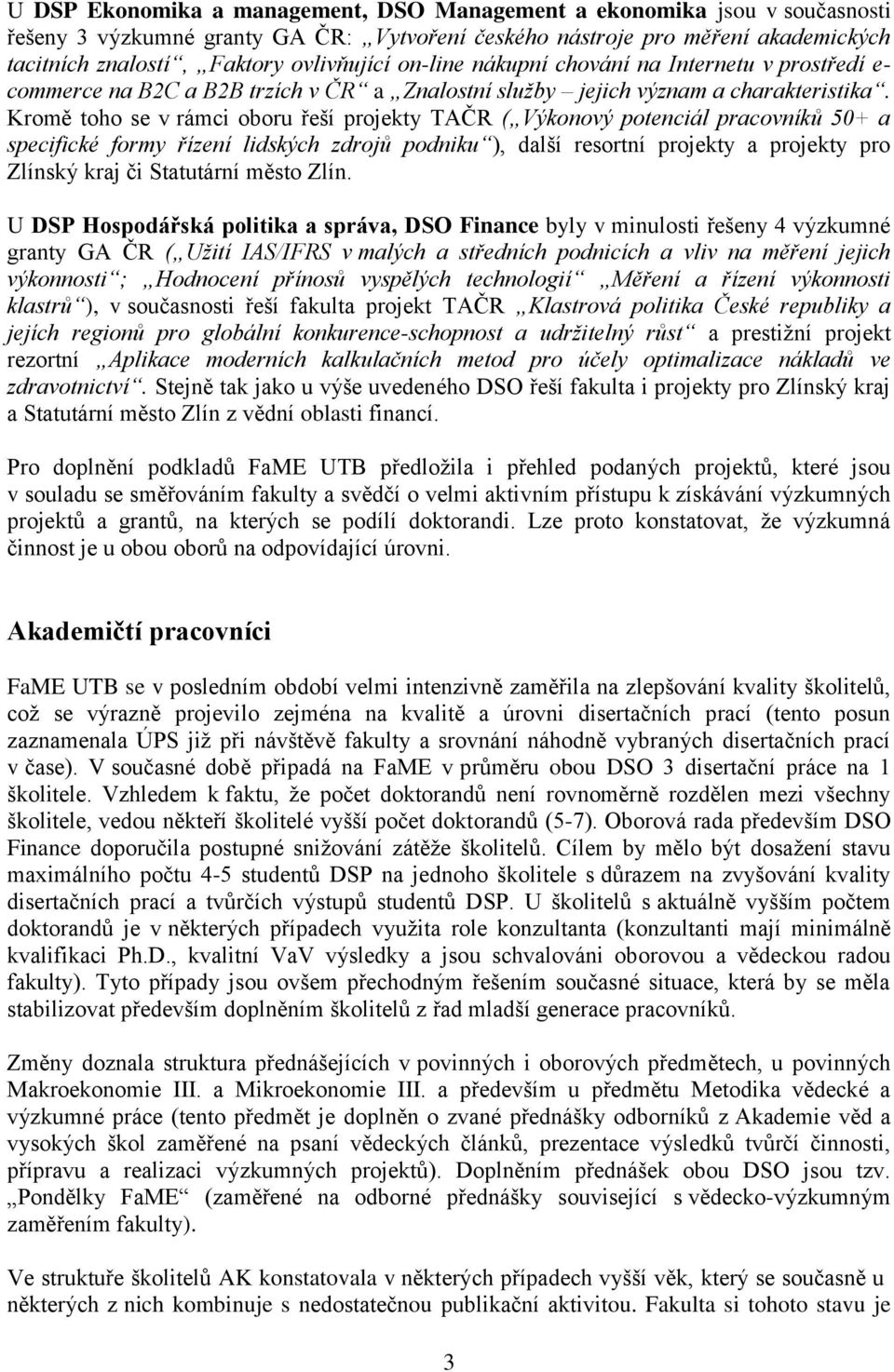 Kromě toho se v rámci oboru řeší projekty TAČR ( Výkonový potenciál pracovníků 50+ a specifické formy řízení lidských zdrojů podniku ), další resortní projekty a projekty pro Zlínský kraj či