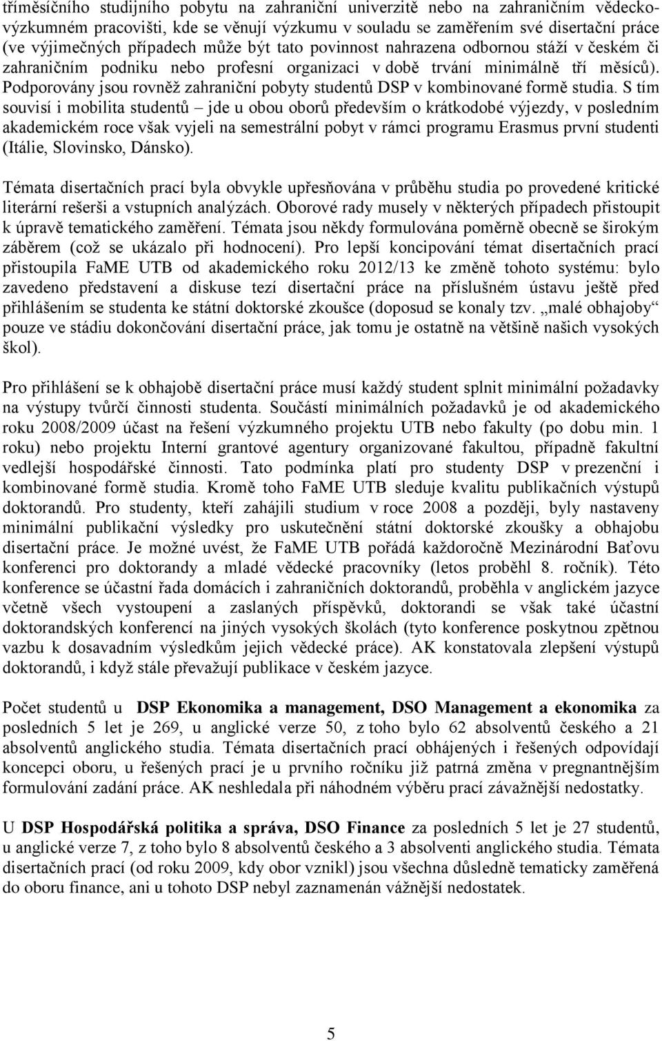 Podporovány jsou rovněţ zahraniční pobyty studentů DSP v kombinované formě studia.