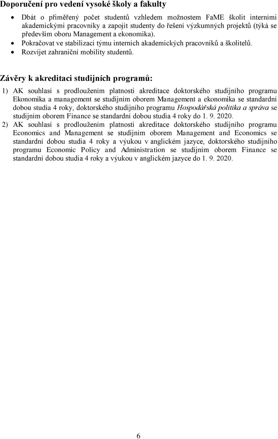 Závěry k akreditaci studijních programů: 1) AK souhlasí s prodlouţením platnosti akreditace doktorského studijního programu Ekonomika a management se studijním oborem Management a ekonomika se