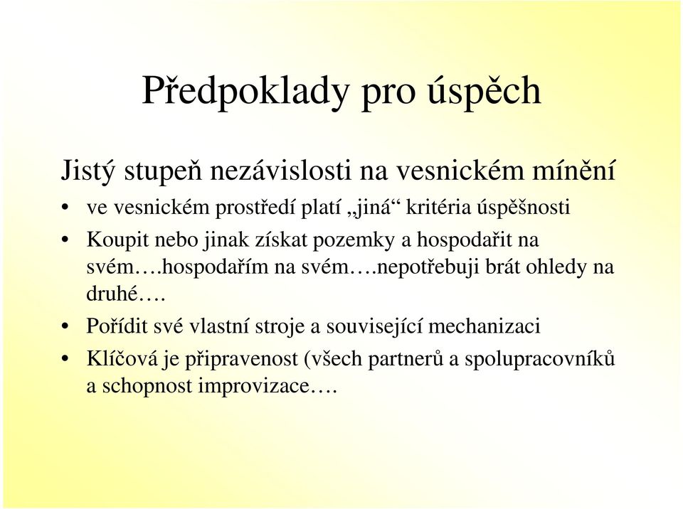 hospodařím na svém.nepotřebuji brát ohledy na druhé.