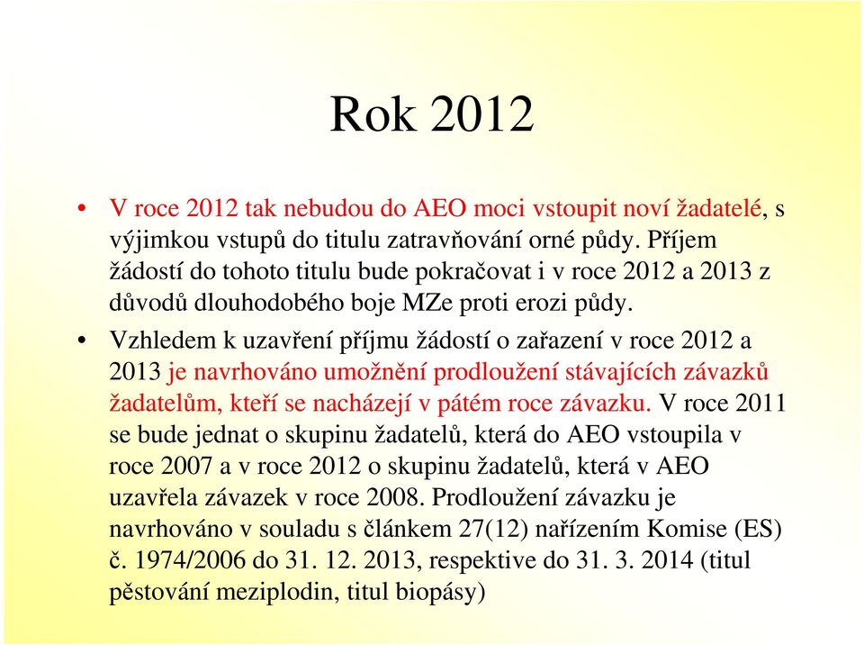 Vzhledem k uzavření příjmu žádostí o zařazení v roce 2012 a 2013 je navrhováno umožnění prodloužení stávajících závazků žadatelům, kteří se nacházejí v pátém roce závazku.