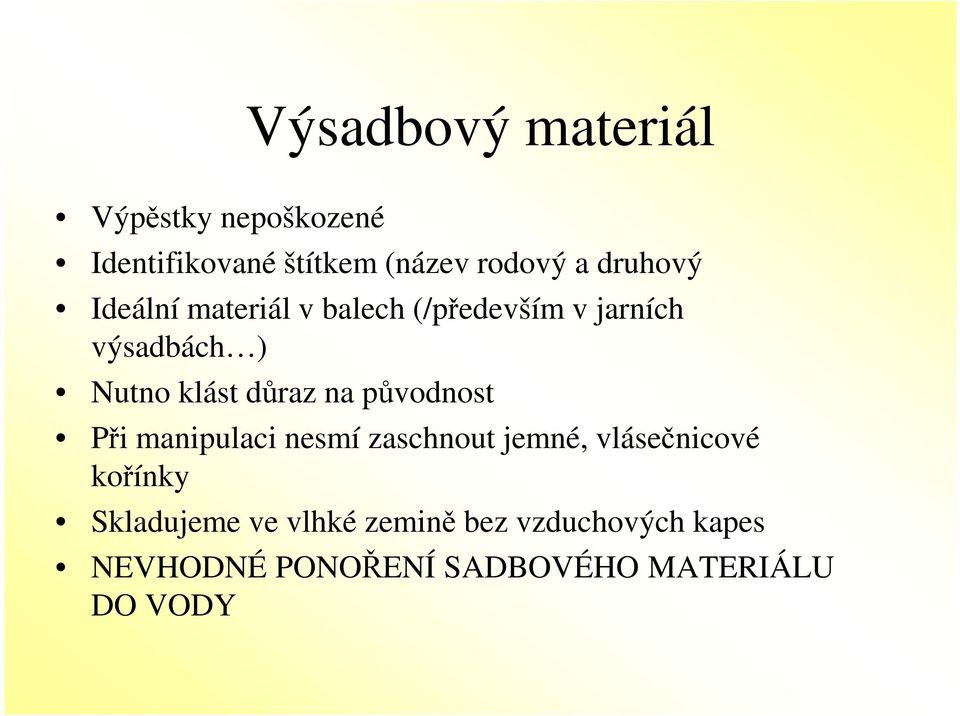 důraz na původnost Při manipulaci nesmí zaschnout jemné, vlásečnicové kořínky