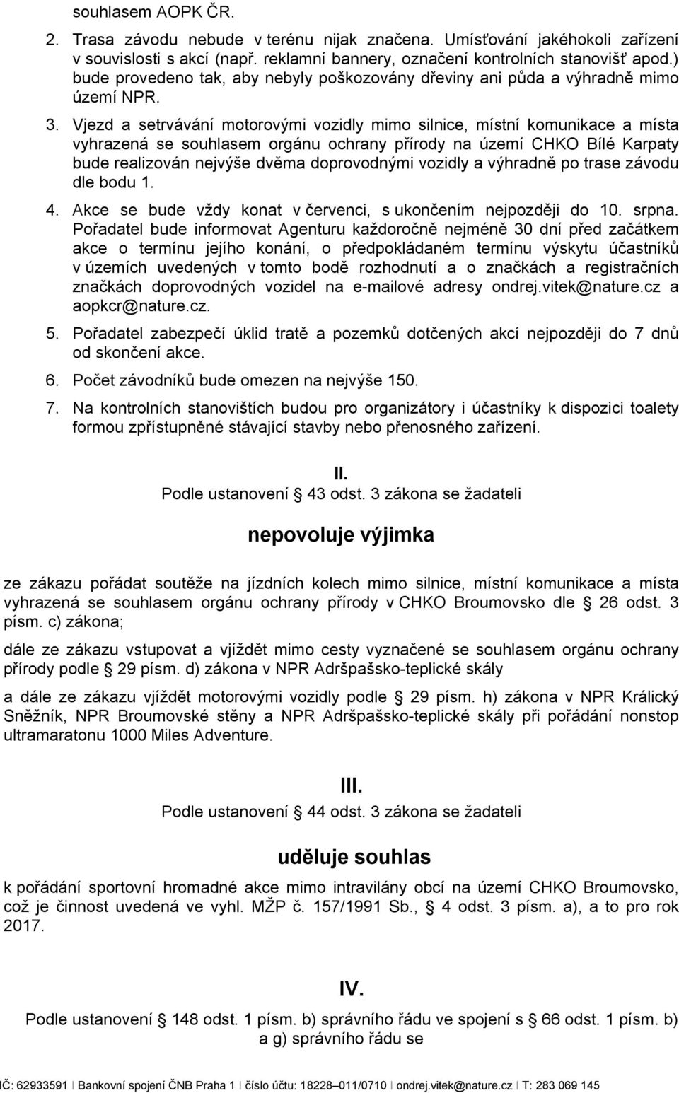 Vjezd a setrvávání motorovými vozidly mimo silnice, místní komunikace a místa vyhrazená se souhlasem orgánu ochrany přírody na území CHKO Bílé Karpaty bude realizován nejvýše dvěma doprovodnými