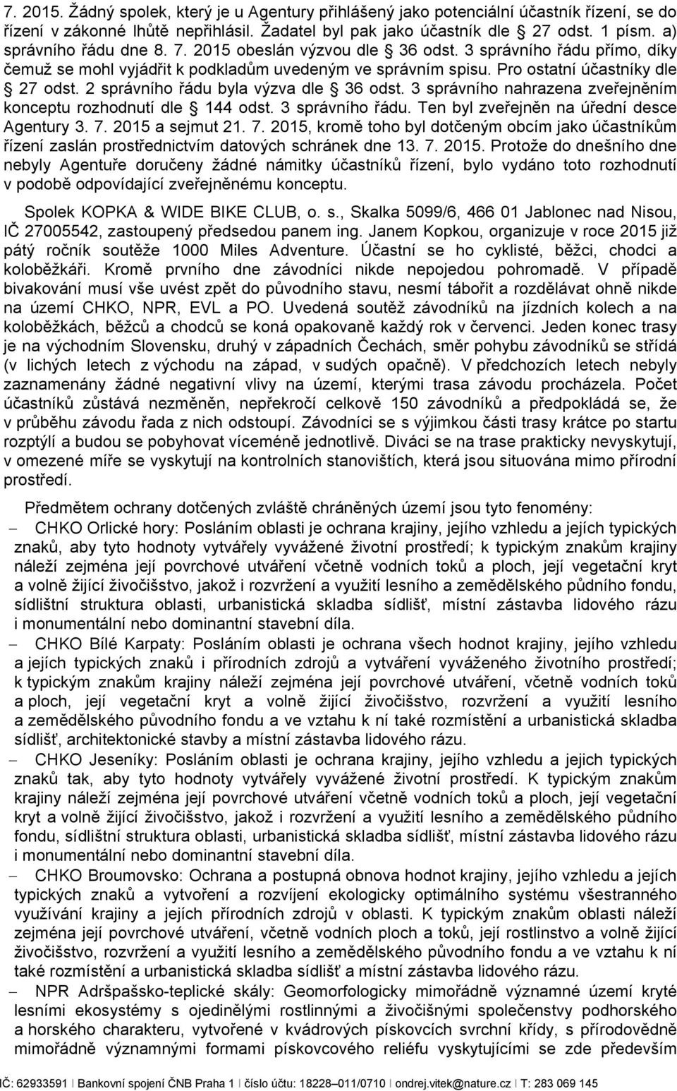 2 správního řádu byla výzva dle 36 odst. 3 správního nahrazena zveřejněním konceptu rozhodnutí dle 144 odst. 3 správního řádu. Ten byl zveřejněn na úřední desce Agentury 3. 7.