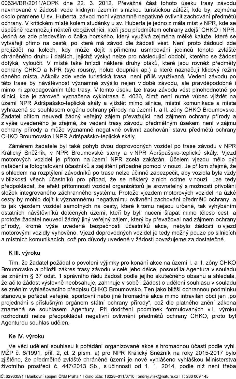 Huberta je jedno z mála míst v NPR, kde se úspěšně rozmnožují někteří obojživelníci, kteří jsou předmětem ochrany zdejší CHKO i NPR.