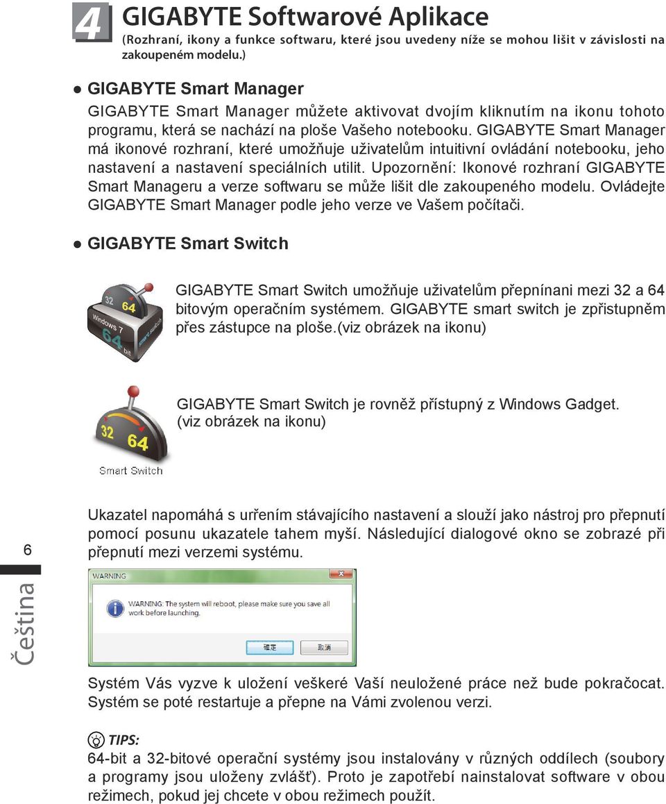GIGABYTE Smart Manager má ikonové rozhraní, které umožňuje uživatelům intuitivní ovládání notebooku, jeho nastavení a nastavení speciálních utilit.